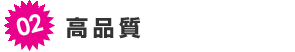 特徴2、高品質
